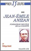 Couverture du livre « Prier 15 jours avec... : Jean-Emile Anizan ; fondateur des fils de la charité » de Philippe Bradel aux éditions Nouvelle Cite