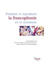 Couverture du livre « Produire et reproduire la francophonie en la nommant » de Belanger Nathalie aux éditions Prise De Parole