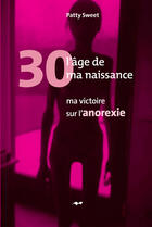 Couverture du livre « 30, l'âge de ma naissance : ma victoire sur l'anorexie » de Patty Sweet aux éditions Marcel Broquet