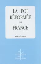 Couverture du livre « La Foi Reformee En France » de Courthial Pierre aux éditions Kerygma