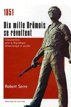 Couverture du livre « 1851 dix mille dromois se revoltent - l'insurrection pour la republique democratique et sociale » de Robert Serre aux éditions Peuple Libre