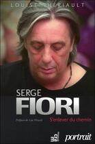 Couverture du livre « Serge Fiori ; s'enlever du chemin » de Louise Theriault aux éditions Du Cram
