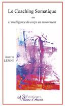 Couverture du livre « Le coaching somatique ; ou l'intelligence du corps en mouvement » de Josette Lepine aux éditions Valeurs D'avenir