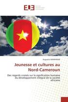 Couverture du livre « Jeunesse et cultures au nord-cameroun - des regards croises sur la signification humaine du developp » de Bamhiram Augustin aux éditions Editions Universitaires Europeennes