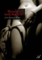 Couverture du livre « Nicole et son maître » de Jean-Jacques Blanc aux éditions Atramenta