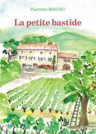 Couverture du livre « La petite bastide » de Pierrette Mauru aux éditions Baudelaire