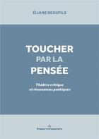 Couverture du livre « Toucher par la pensee - theatre critique et resonances poetiques » de Eliane Beaufils aux éditions Hermann
