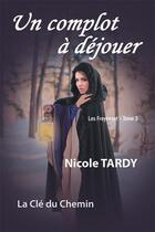 Couverture du livre « Un complot à déjouer : Les Freycenet Tome 3 » de Nicole Tardy aux éditions La Cle Du Chemin