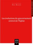 Couverture du livre « Les évolutions du gouvernement central de l'Eglise » de Eric Besson aux éditions Institut Catholique Toulouse