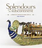 Couverture du livre « Splendours of the subcontinent ; a princes tour of India 1875-6 » de Kajal Meghani aux éditions Royal Collection