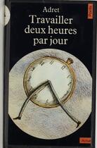 Couverture du livre « Travailler deux heures par jour » de Adret aux éditions Seuil (reedition Numerique Fenixx)
