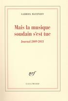 Couverture du livre « Mais la musique soudain s'est tue ; journal 2009-2013 » de Gabriel Matzneff aux éditions Gallimard