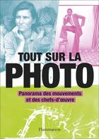 Couverture du livre « Tout sur la photo ; panorama des mouvements et des chefs-d'oeuvre » de  aux éditions Flammarion