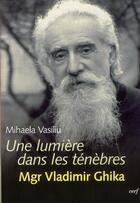 Couverture du livre « Une lumiere dans les tenebres : mgr vladimir ghika » de Vasiliu Mihaela aux éditions Cerf