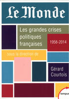 Couverture du livre « Le Monde ; les grandes crises politiques françaises, 1958-2014 » de Gerard Courtois aux éditions Tempus Perrin