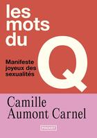 Couverture du livre « Les mots du Q : Manifeste joyeux des sexualités » de Camille Aumont Carnel et Noémie Marignier aux éditions Pocket