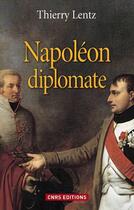 Couverture du livre « Napoléon diplomate » de Thierry Lentz aux éditions Cnrs