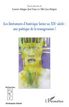 Couverture du livre « Les littératures d'Amérique latine au XXe siècle ; une poétique de la transgression ? » de Laurent Aubague et Alba Lara-Alengrin et Jean Franco aux éditions Editions L'harmattan