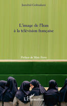 Couverture du livre « L'image de l'Iran à la télévision française » de Jamshid Golmakani aux éditions Editions L'harmattan