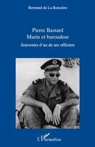 Couverture du livre « Pierre Bastard, marin et baroudeur ; souvenirs d'un de ses officiers » de Bertrand De La Ronciere aux éditions Editions L'harmattan