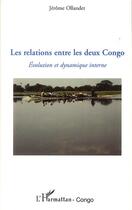 Couverture du livre « Les relations entre les deux Congo ; évolution et dynamique interne » de Jerome Ollandet aux éditions L'harmattan