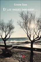 Couverture du livre « Et les vagues dansaient » de Catherine Séguin aux éditions Editions Du Net