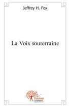 Couverture du livre « La voix souterraine » de Jeffrey H. Fox aux éditions Edilivre