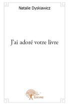 Couverture du livre « J'ai adoré votre livre » de Nathalie Dyskiawicz aux éditions Edilivre