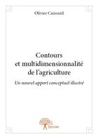 Couverture du livre « Contours et multidimensionnalité de l'agriculture ; un nouvel apport conceptuel illustré » de Olivier Cuissard aux éditions Edilivre