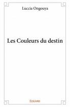 Couverture du livre « Les couleurs du destin » de Luccia Ongouya aux éditions Edilivre