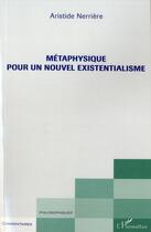Couverture du livre « Métaphysique pour un nouvel existentialisme » de Aristide Nerriere aux éditions L'harmattan