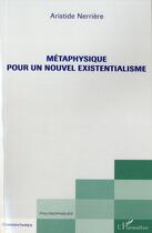 Couverture du livre « Métaphysique pour un nouvel existentialisme » de Aristide Nerrière aux éditions L'harmattan