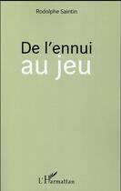 Couverture du livre « De l'ennui au jeu » de Rodolphe Saintin aux éditions L'harmattan