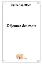 Couverture du livre « Déjeuner des mots » de Catherine Bloch aux éditions Edilivre