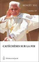 Couverture du livre « Catéchèses sur la foi » de Benoit Xvi aux éditions L'echelle De Jacob