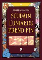 Couverture du livre « Soudain l'univers prend fin » de Dakota Mcfadzean aux éditions Ca Et La