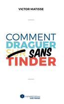 Couverture du livre « Comment draguer sans Tinder » de Victor Matisse aux éditions Incartade(s)