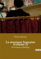 Couverture du livre « La musique francaise (volume 2) - de franck a debussy » de Paul Landormy aux éditions Shs Editions