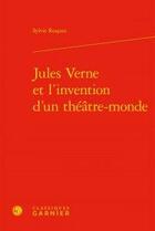 Couverture du livre « Jules Verne et l'invention d'un théâtre-monde » de Sylvie Roques aux éditions Classiques Garnier