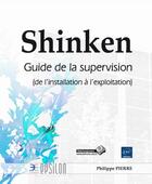 Couverture du livre « Shinken ; guide de la supervision (de l'installation à l'exploitation) » de Philippe Pierre aux éditions Eni