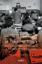 Couverture du livre « Le travail en France ; des trentre glorieuses à la présidence Macron » de Christian Chevandier aux éditions Belin