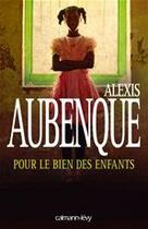 Couverture du livre « Pour le bien des enfants » de Alexis Aubenque aux éditions Calmann-levy