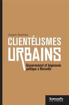 Couverture du livre « Clientélismes urbains ; le cas marseillais » de Cesare Mattina aux éditions Presses De Sciences Po
