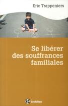 Couverture du livre « Se libérer des souffrances familiales » de Eric Trappeniers aux éditions Intereditions