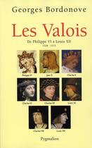 Couverture du livre « Les Valois ; de Philippe VI à Louis XII ; 1328-1515 » de Georges Bordonove aux éditions Pygmalion