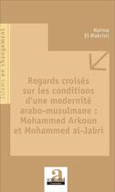 Couverture du livre « Regards croisés sur les conditions d'une modernité arab- musulmane ; Mohammed Arkoun et Mohammed al-Jabri » de Naima El Makrini aux éditions Academia