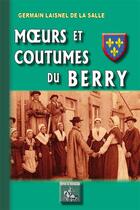 Couverture du livre « Moeurs et coutumes du Berry » de Germain Laisnel De La Salle aux éditions Editions Des Regionalismes