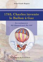 Couverture du livre « 1783, charles invente le ballon a gaz - la naissance du conquerant du ciel » de Jean-Claude Ragaru aux éditions Petit Pave