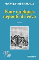 Couverture du livre « Pour quelques arpents de rêve » de Frederique-Sophie Braize aux éditions Lucien Souny