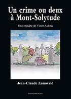 Couverture du livre « Un crime ou deux à Mont-Solitude : Les enquêtes de Victor Aubois » de Jean-Claude Zumwald aux éditions Mon Village